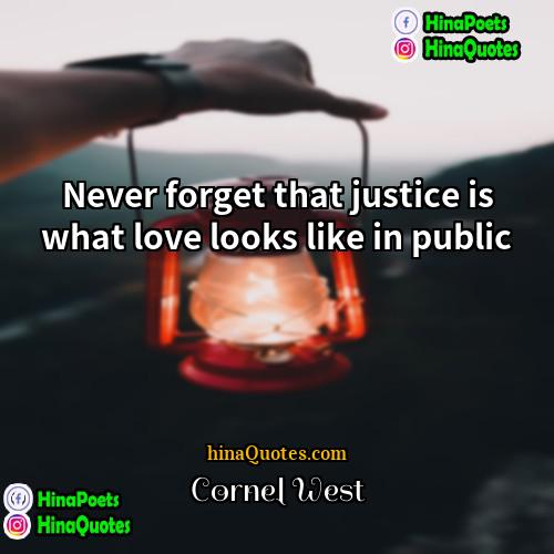 Cornel West Quotes | Never forget that justice is what love